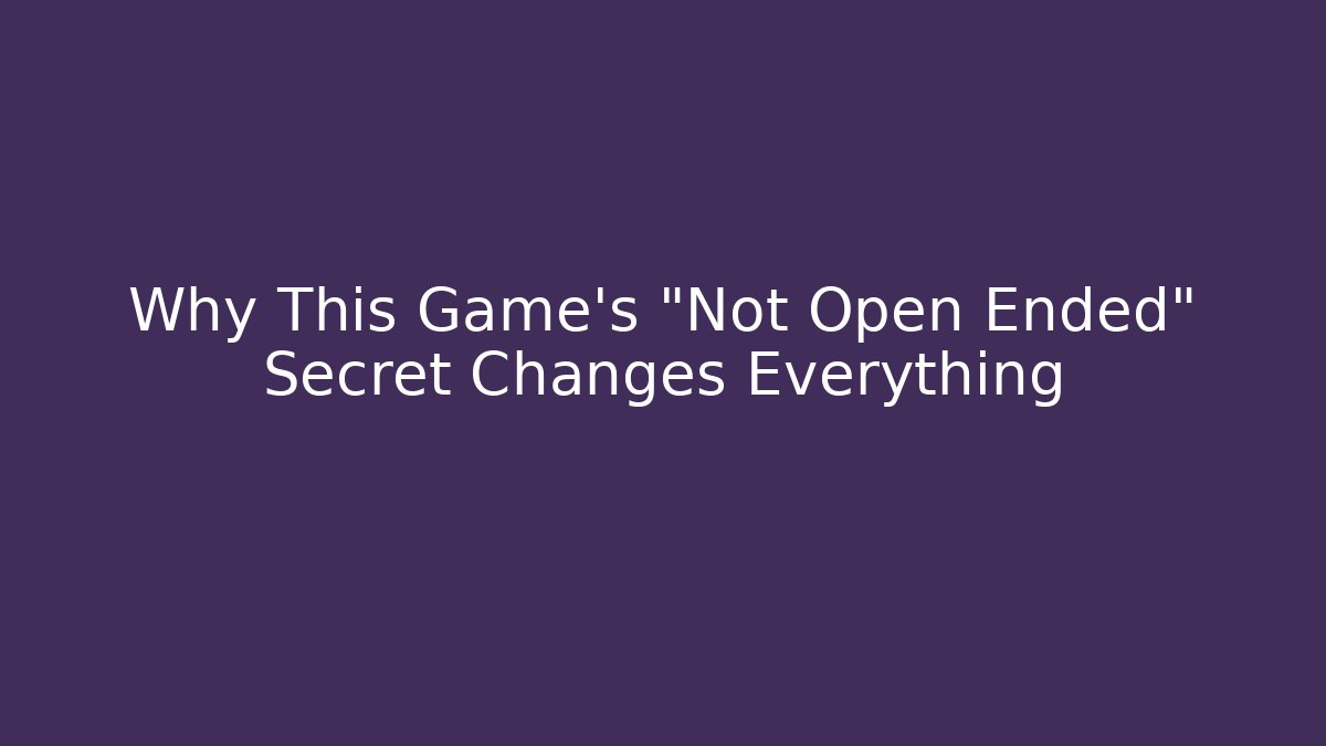 Why This Game's "Not Open Ended" Secret Changes Everything