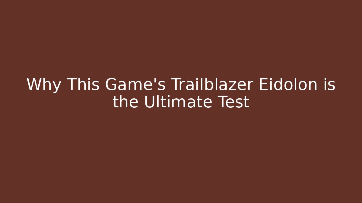 Why This Game's Trailblazer Eidolon is the Ultimate Test