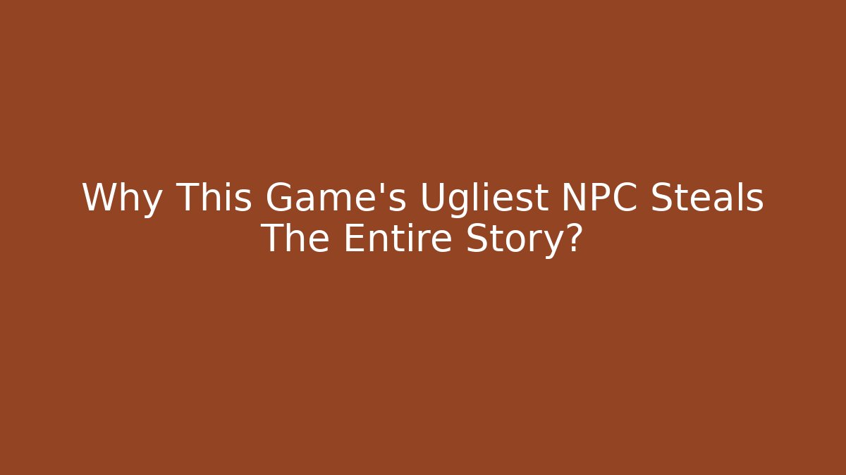 Why This Game's Ugliest NPC Steals The Entire Story?