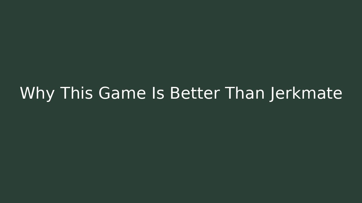 Why This Game Is Better Than Jerkmate