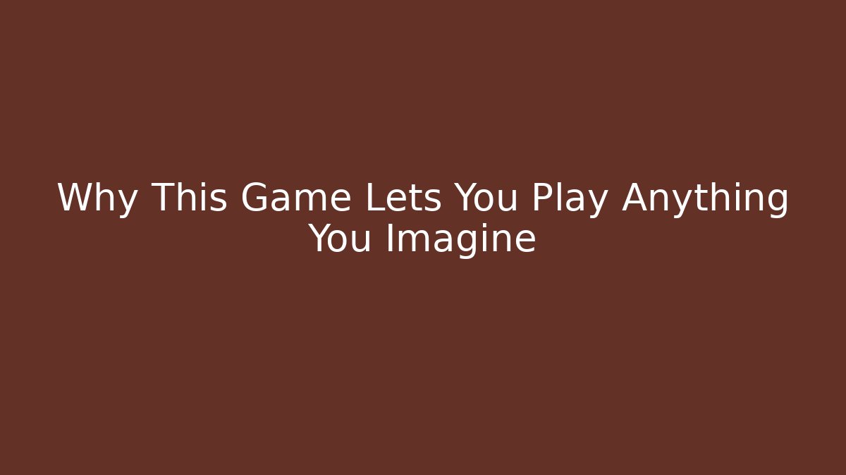 Why This Game Lets You Play Anything You Imagine