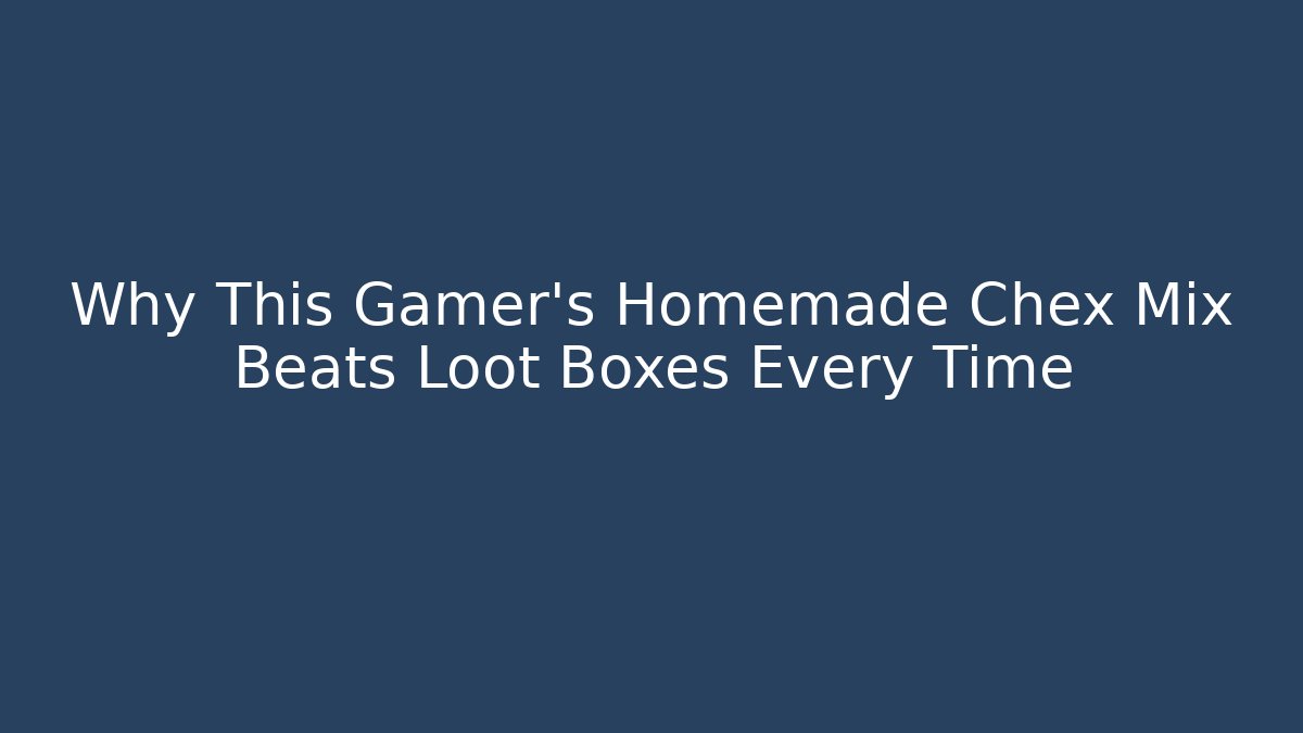 Why This Gamer's Homemade Chex Mix Beats Loot Boxes Every Time