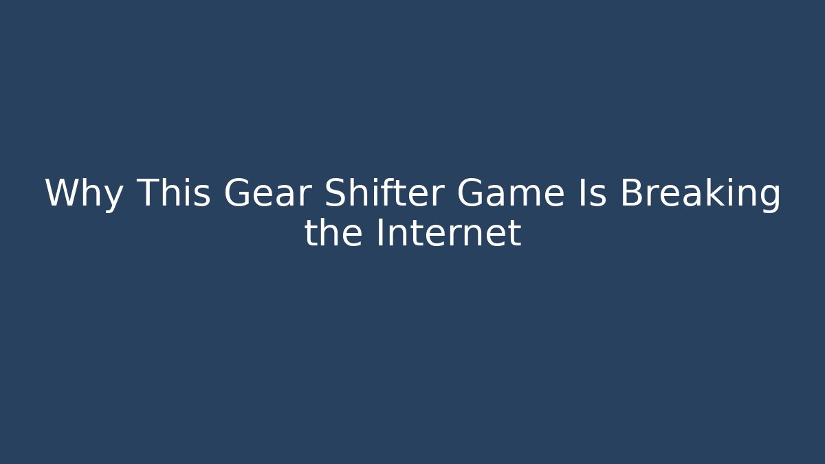 Why This Gear Shifter Game Is Breaking the Internet