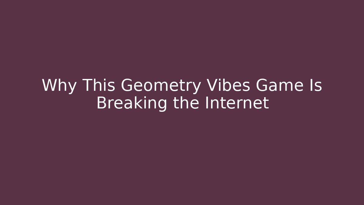 Why This Geometry Vibes Game Is Breaking the Internet - Vintage E-Juice