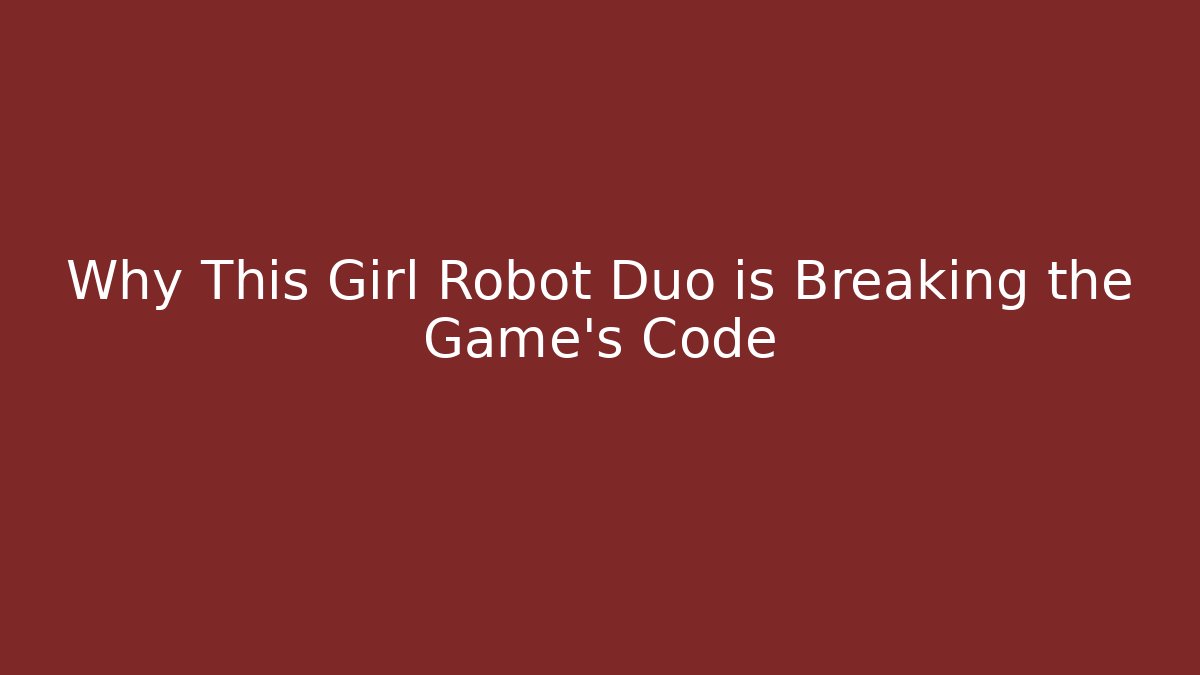 Why This Girl + Robot Duo is Breaking the Game's Code