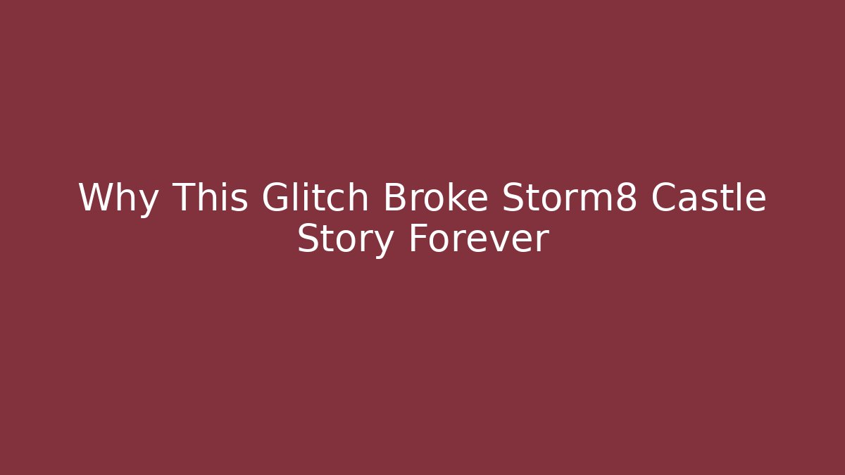 Why This Glitch Broke Storm8 Castle Story Forever
