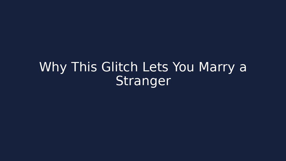 Why This Glitch Lets You Marry a Stranger - Vintage E-Juice