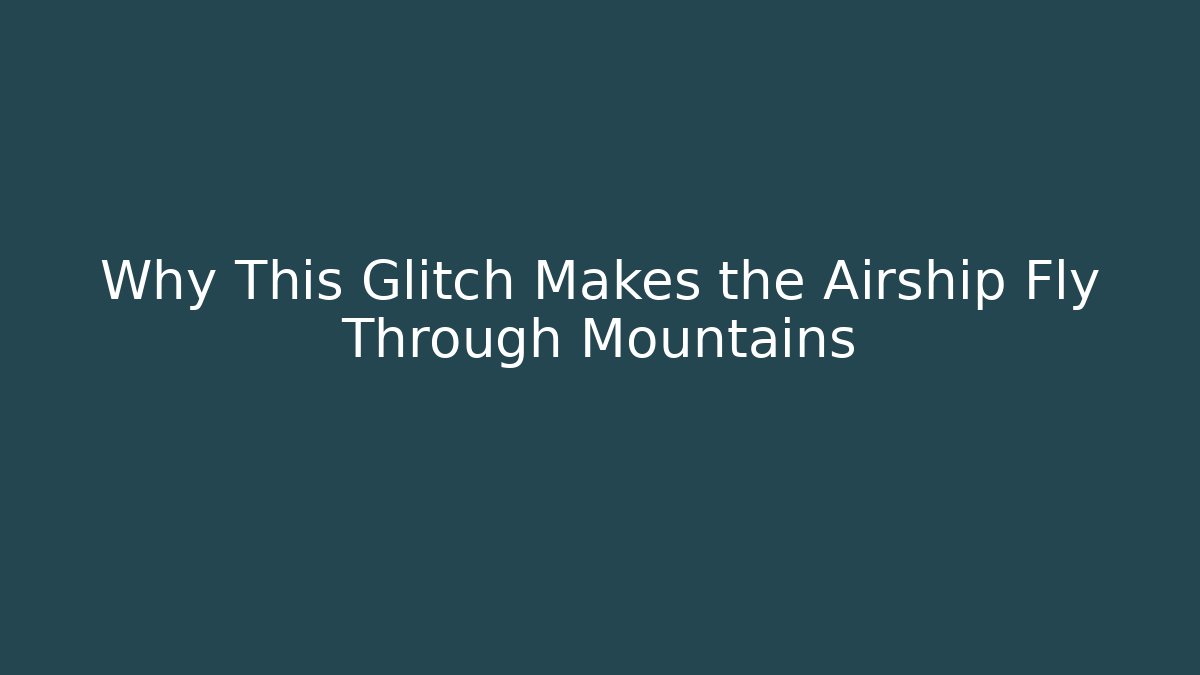 Why This Glitch Makes the Airship Fly Through Mountains