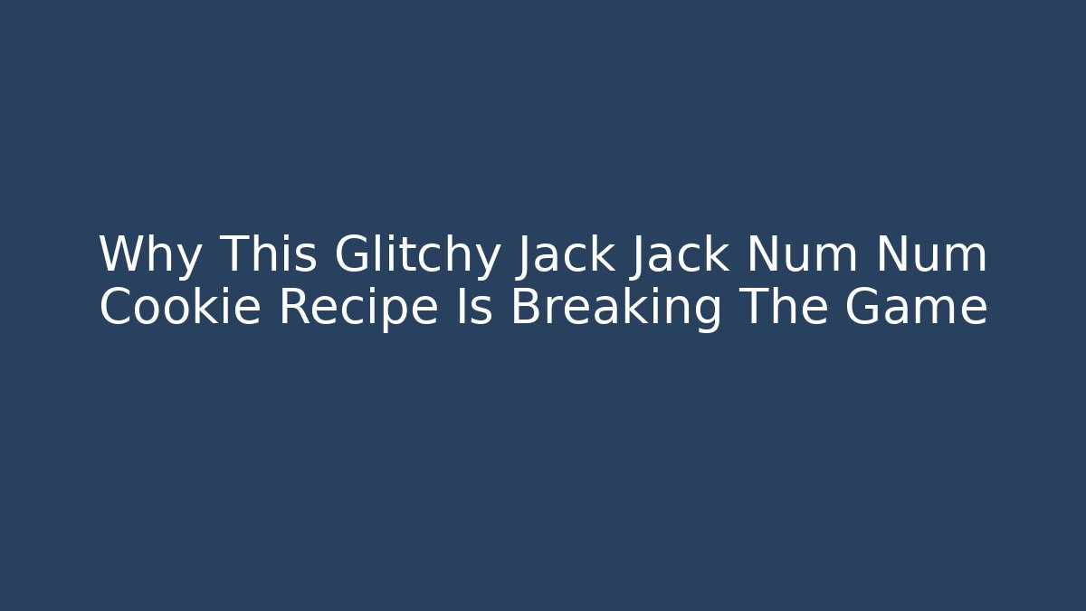 Why This Glitchy Jack Jack Num Num Cookie Recipe Is Breaking The Game