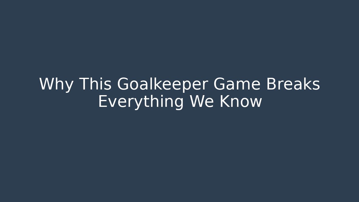 Why This Goalkeeper Game Breaks Everything We Know - Vintage E-Juice