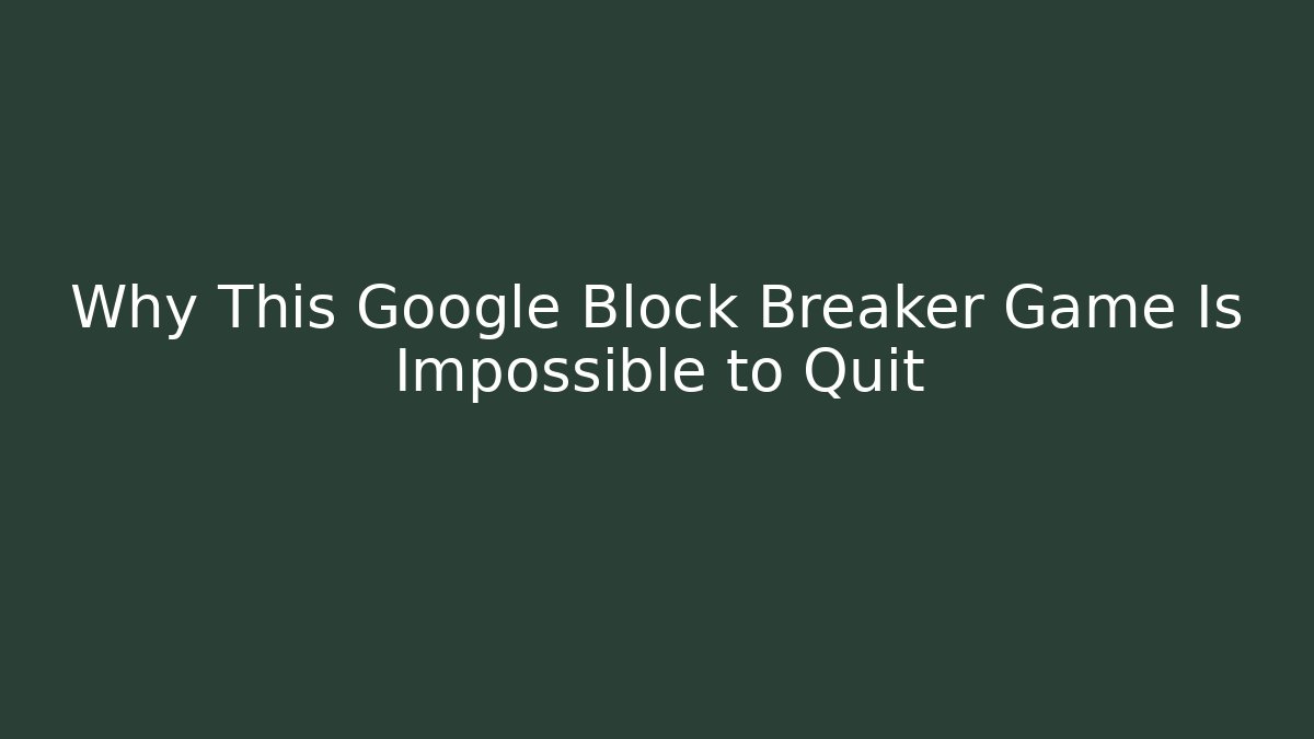 Why This Google Block Breaker Game Is Impossible to Quit