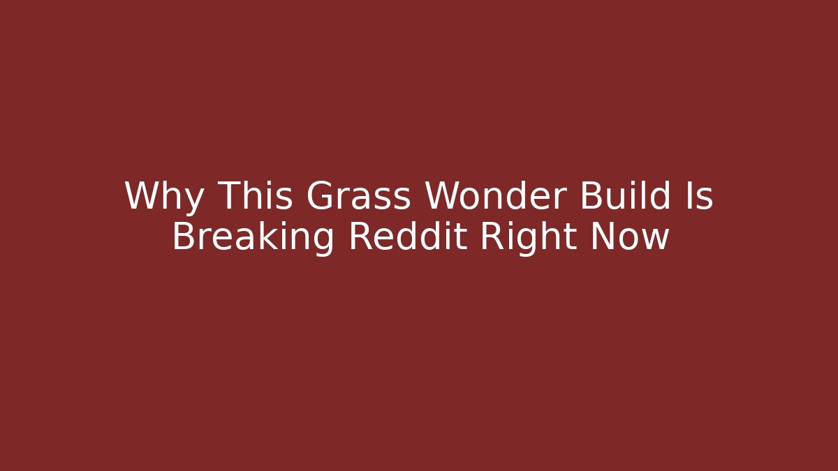 Why This Grass Wonder Build Is Breaking Reddit Right Now - Vintage E-Juice
