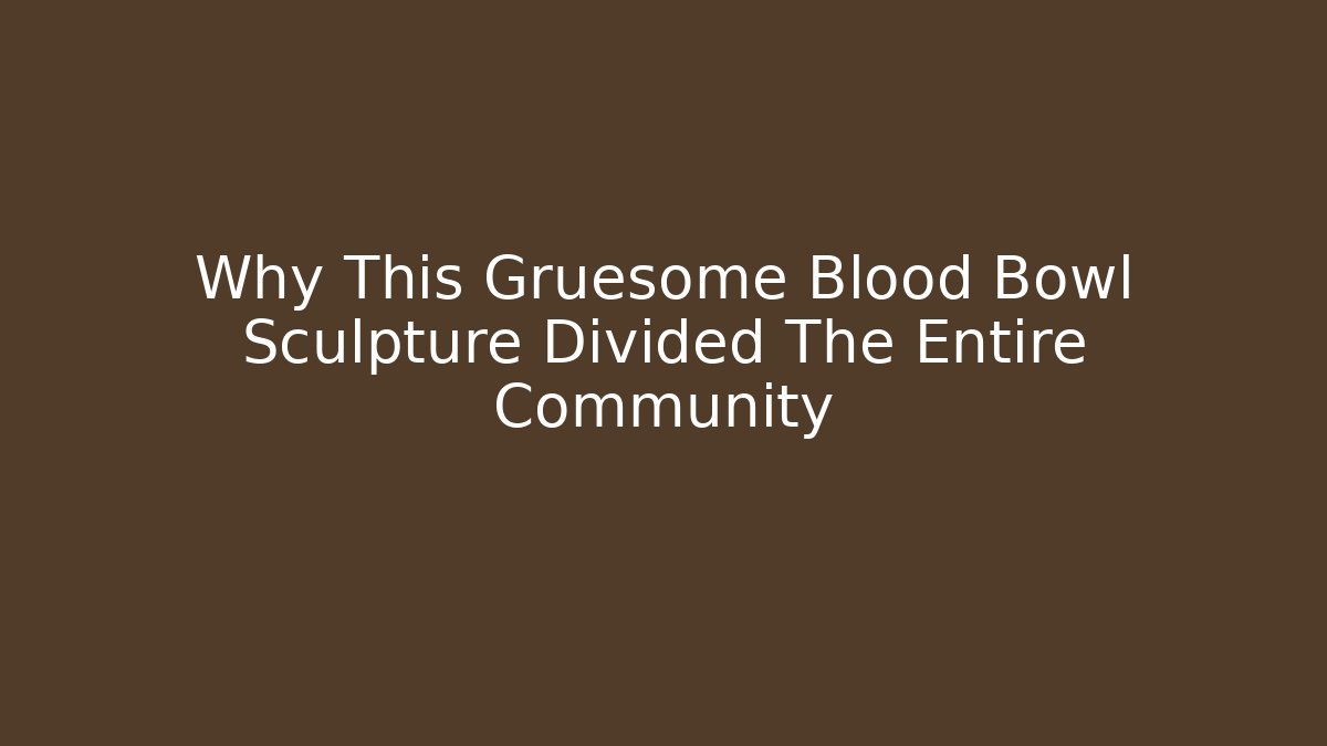 Why This Gruesome Blood Bowl Sculpture Divided The Entire Community