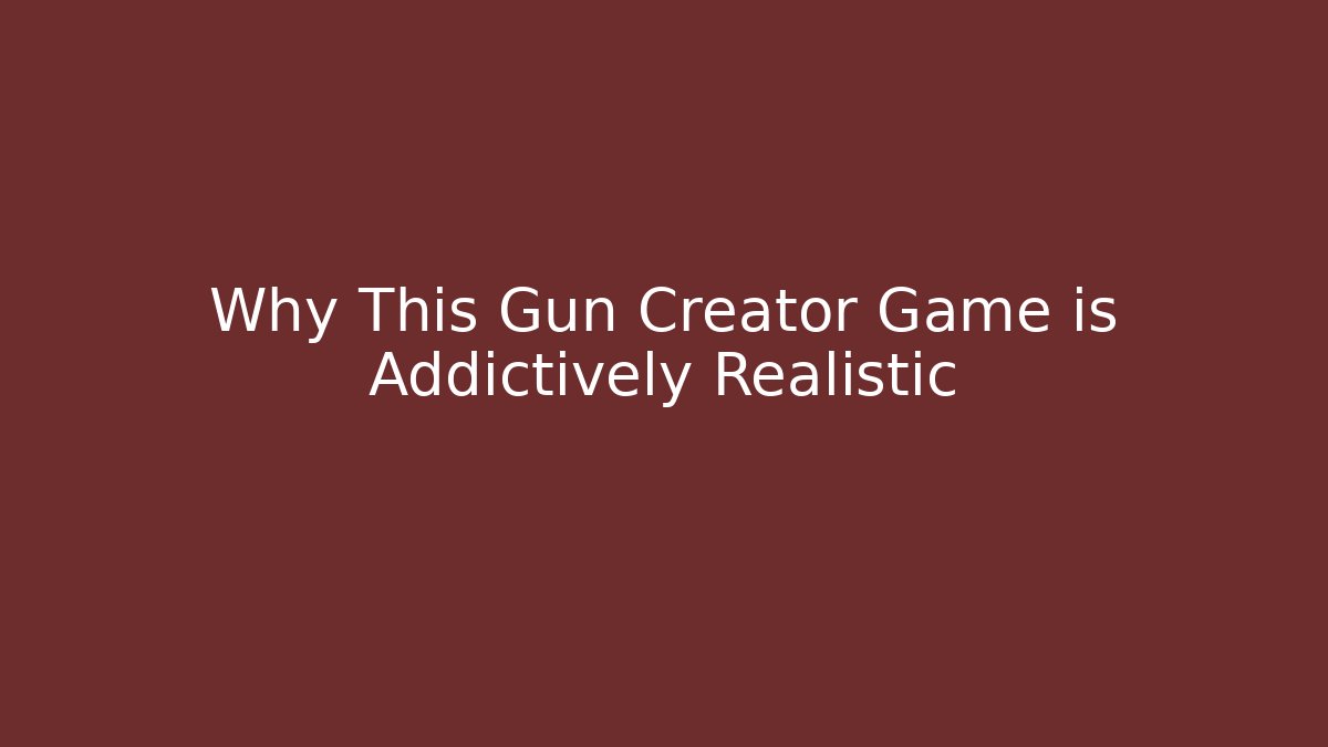 Why This Gun Creator Game is Addictively Realistic