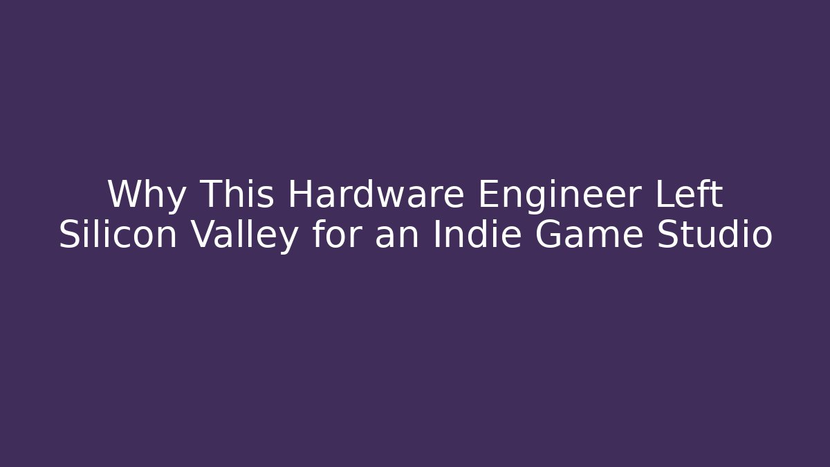 Why This Hardware Engineer Left Silicon Valley for an Indie Game Studio