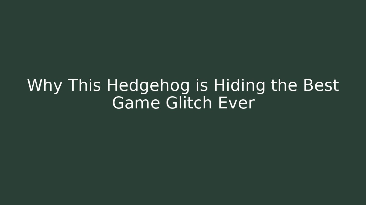 Why This Hedgehog is Hiding the Best Game Glitch Ever