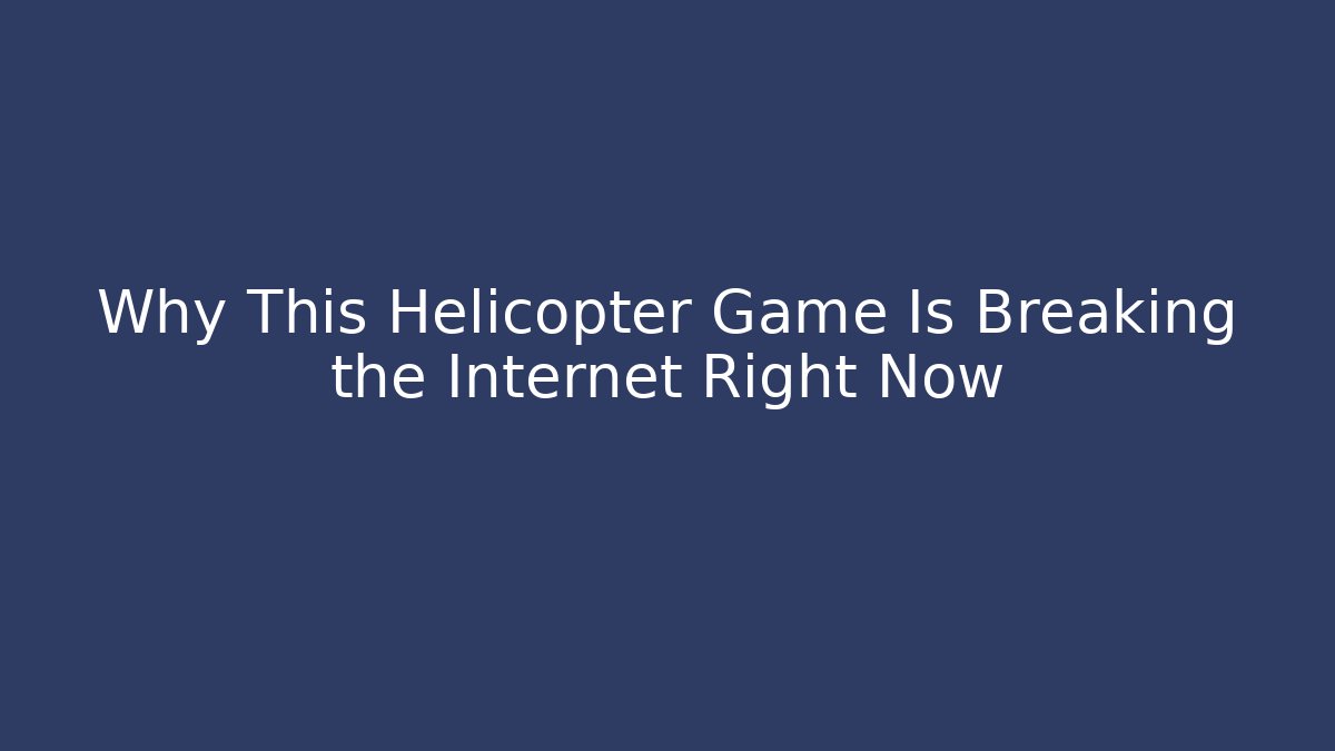 Why This Helicopter Game Is Breaking the Internet Right Now - Vintage E-Juice