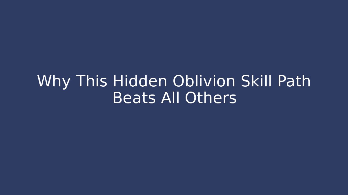 Why This Hidden Oblivion Skill Path Beats All Others