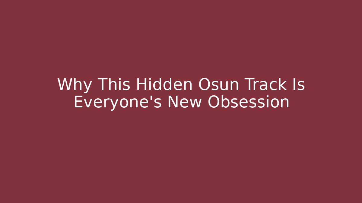 Why This Hidden Osun Track Is Everyone's New Obsession