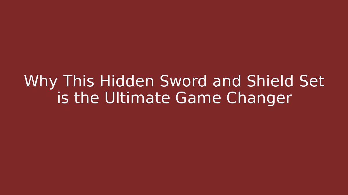 Why This Hidden Sword and Shield Set is the Ultimate Game Changer