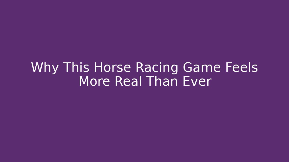 Why This Horse Racing Game Feels More Real Than Ever