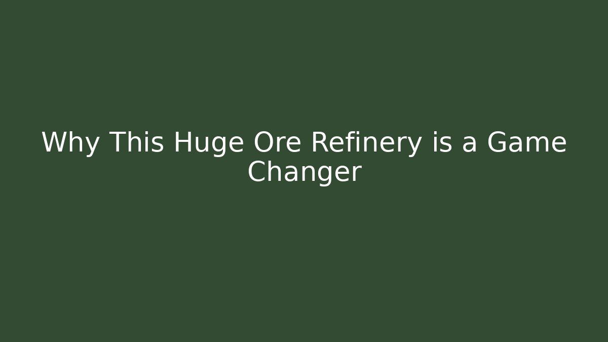 Why This Huge Ore Refinery is a Game Changer
