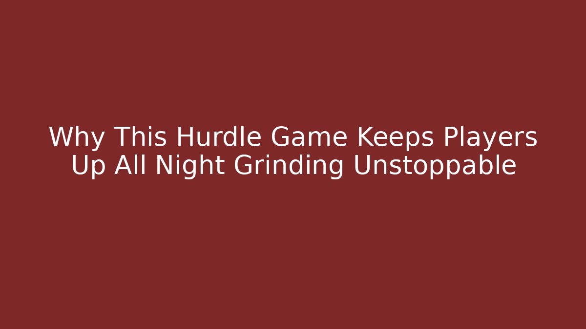 Why This Hurdle Game Keeps Players Up All Night Grinding Unstoppable