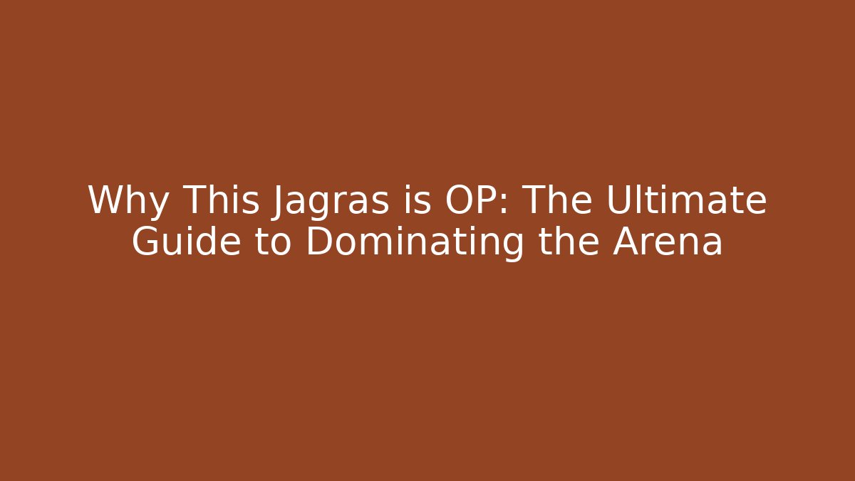 Why This Jagras is OP: The Ultimate Guide to Dominating the Arena