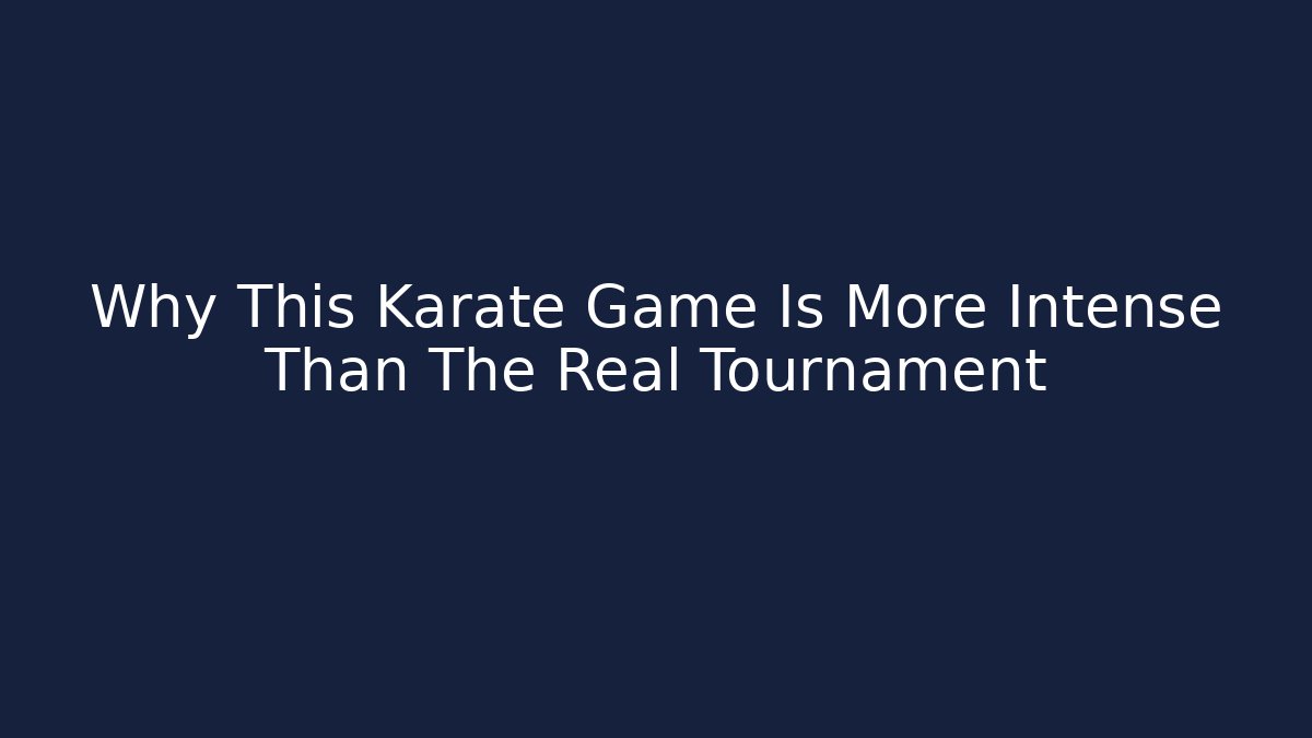 Why This Karate Game Is More Intense Than The Real Tournament