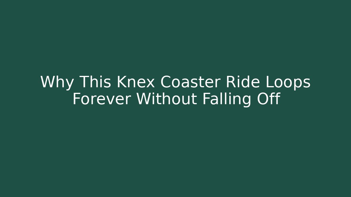 Why This Knex Coaster Ride Loops Forever Without Falling Off