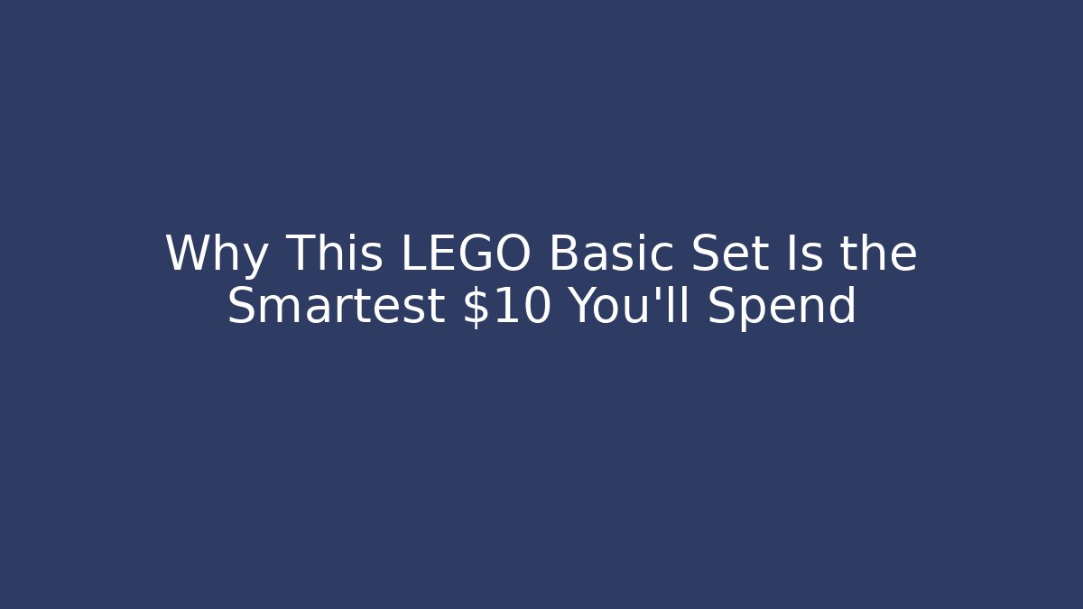 Why This LEGO Basic Set Is the Smartest $10 You'll Spend