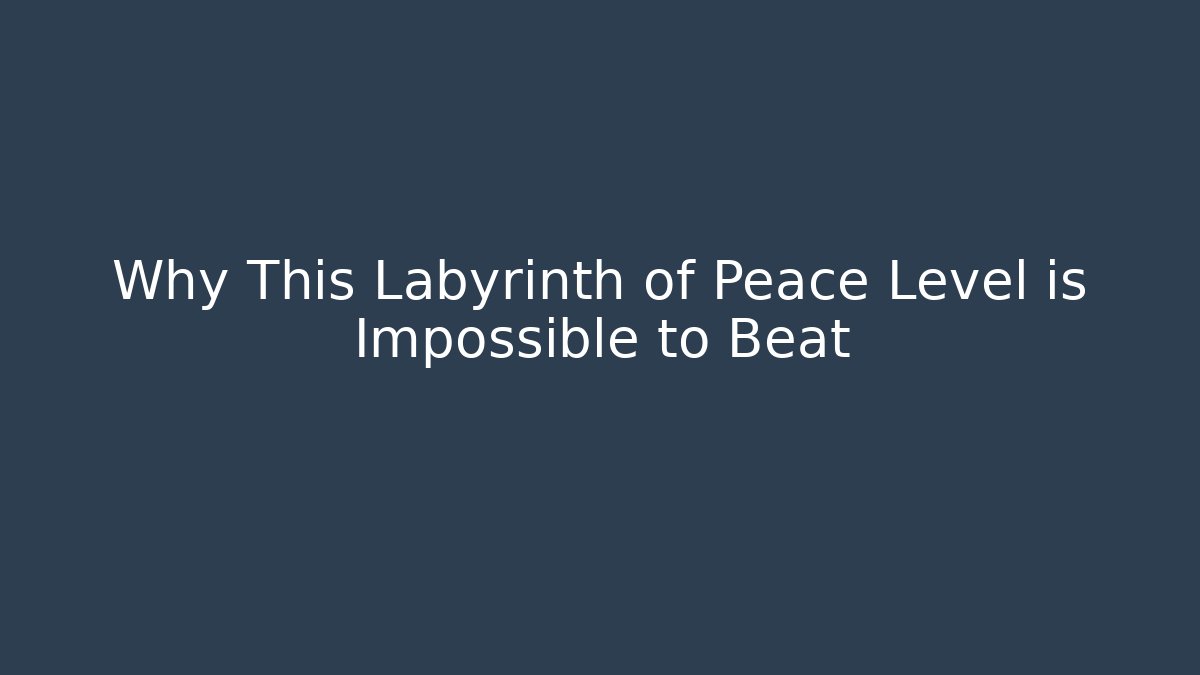 Why This Labyrinth of Peace Level is Impossible to Beat
