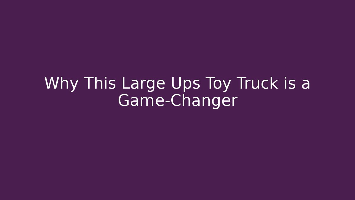 Why This Large Ups Toy Truck is a Game-Changer - Vintage E-Juice