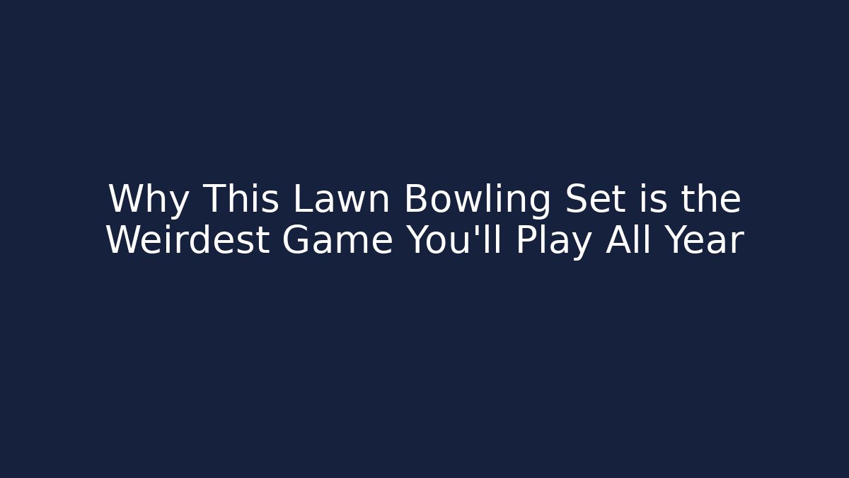 Why This Lawn Bowling Set is the Weirdest Game You’ll Play All Year