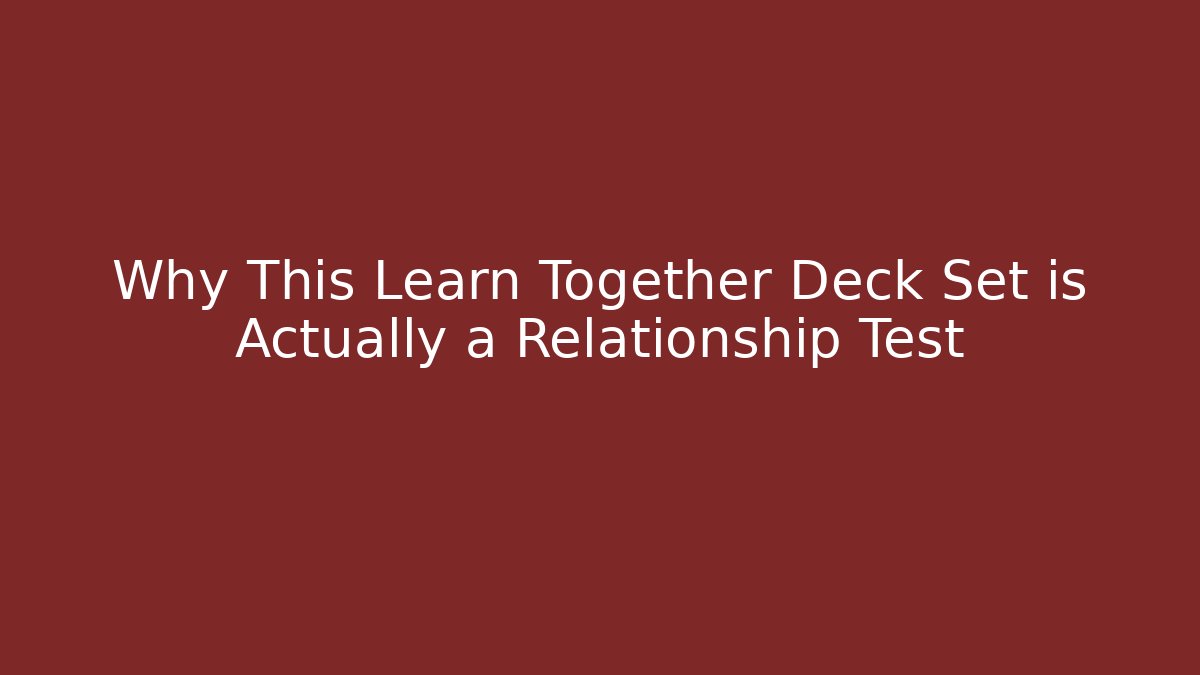 Why This Learn Together Deck Set is Actually a Relationship Test - Vintage E-Juice