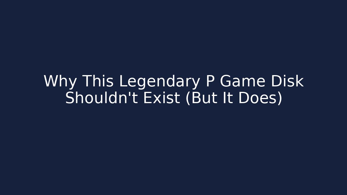 Why This Legendary P Game Disk Shouldn't Exist (But It Does)