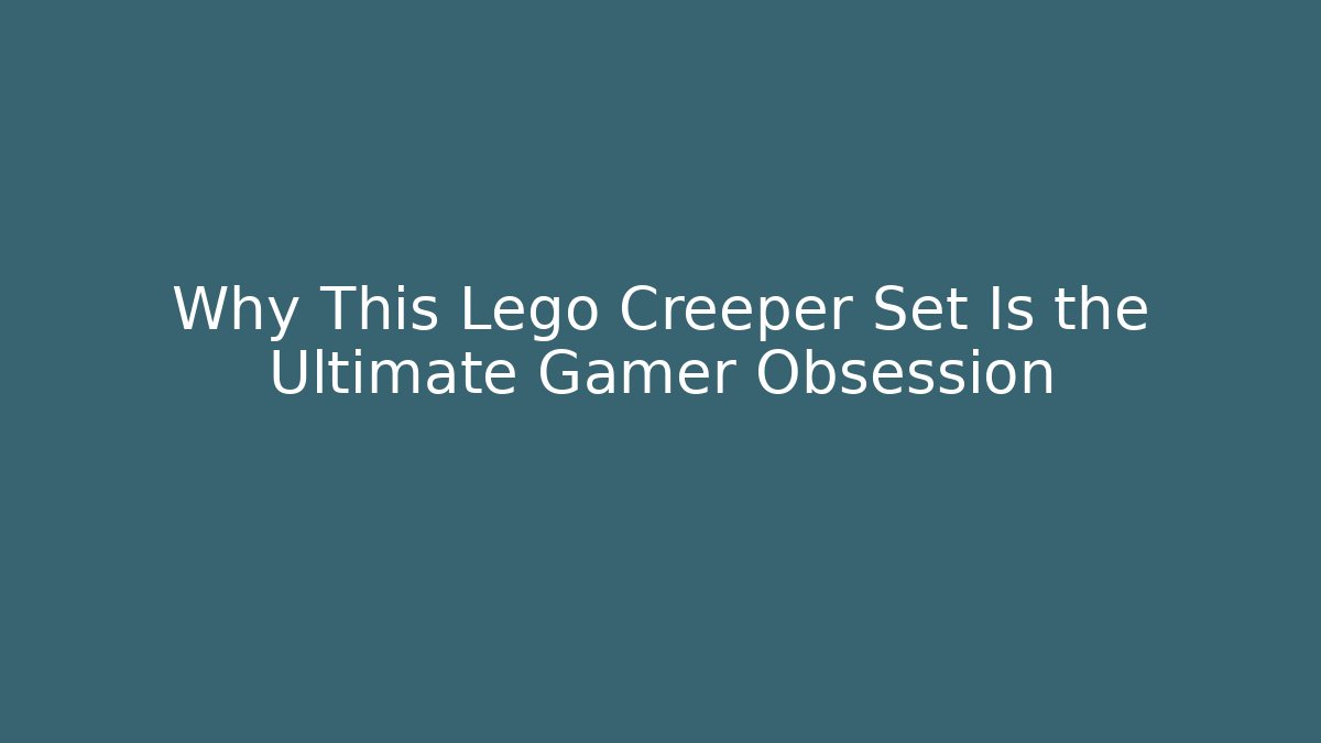 Why This Lego Creeper Set Is the Ultimate Gamer Obsession - Vintage E-Juice