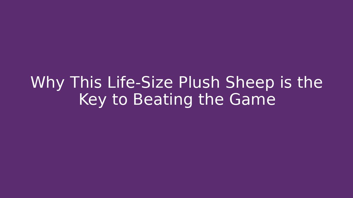 Why This Life-Size Plush Sheep is the Key to Beating the Game