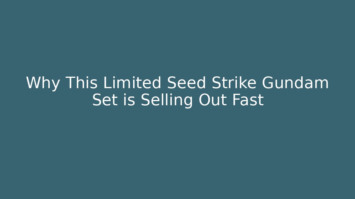 Why This Limited Seed Strike Gundam Set is Selling Out Fast