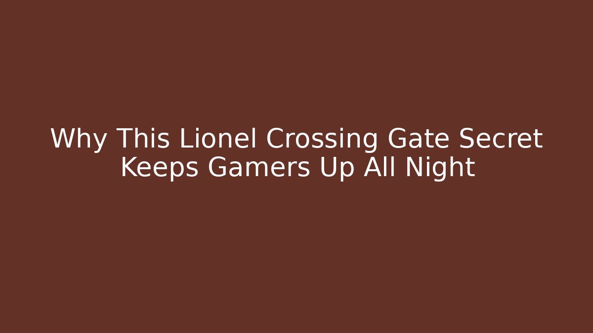 Why This Lionel Crossing Gate Secret Keeps Gamers Up All Night