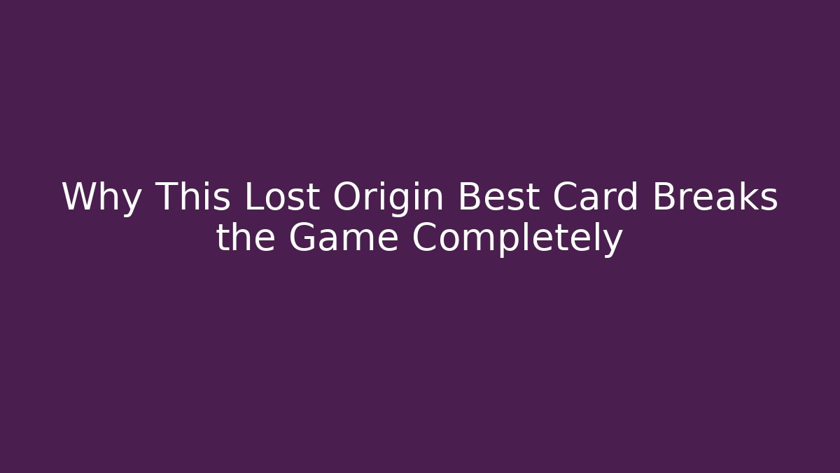Why This Lost Origin Best Card Breaks the Game Completely