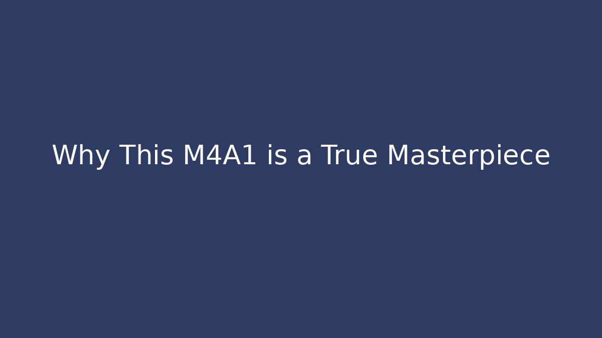 Why This M4A1 is a True Masterpiece