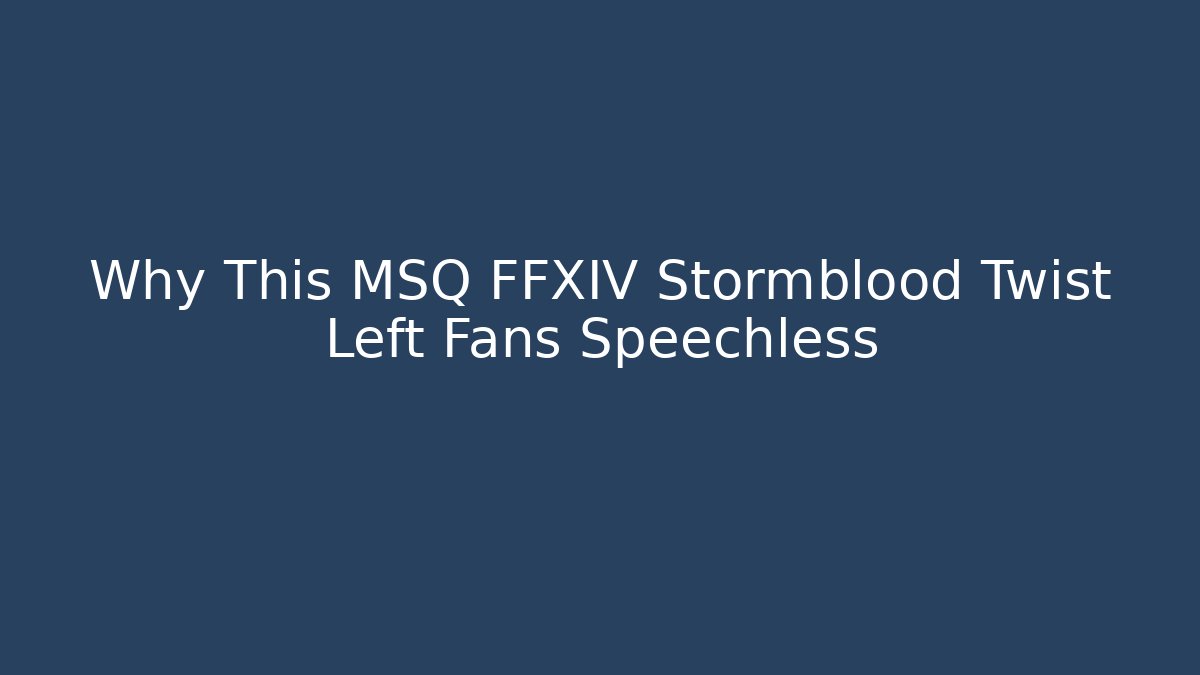 Why This MSQ FFXIV Stormblood Twist Left Fans Speechless