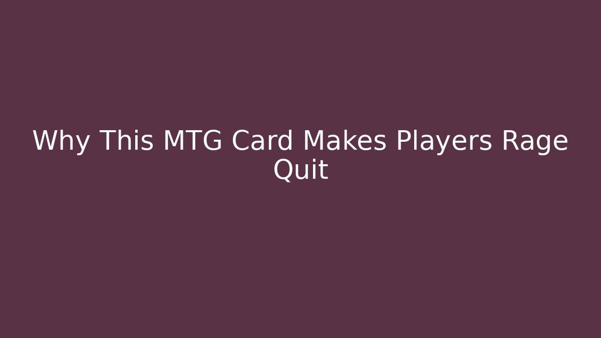 Why This MTG Card Makes Players Rage Quit