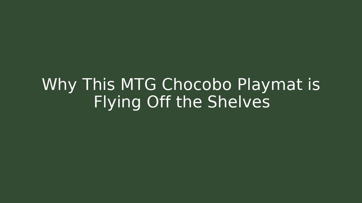 Why This MTG Chocobo Playmat is Flying Off the Shelves