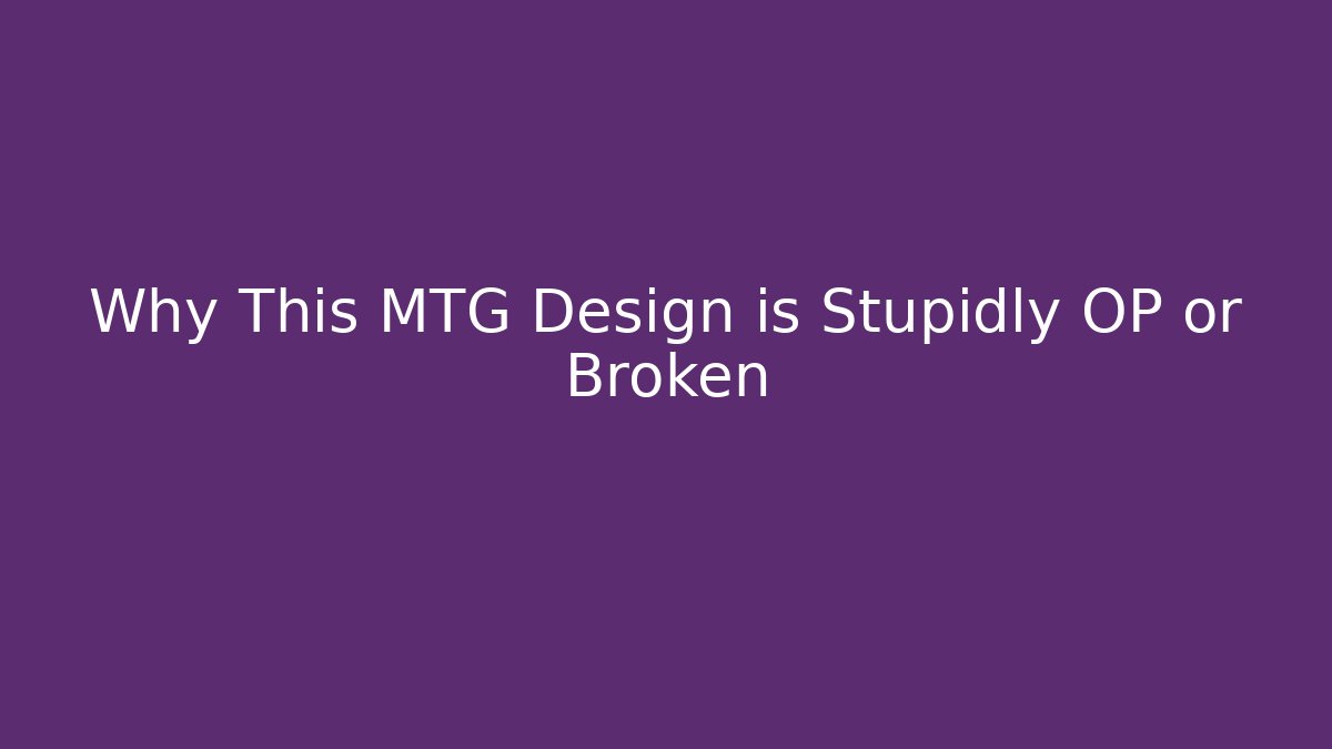 Why This MTG Design is Stupidly OP or Broken