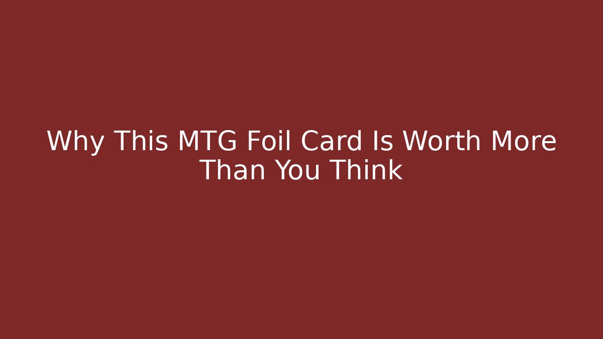 Why This MTG Foil Card Is Worth More Than You Think