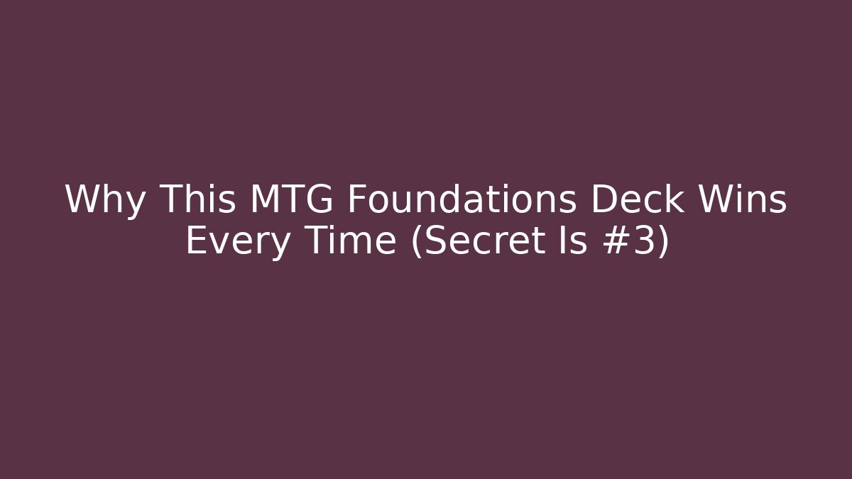 Why This MTG Foundations Deck Wins Every Time (Secret Is #3)