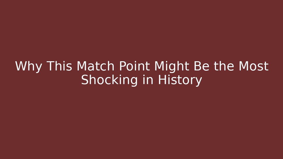 Why This Match Point Might Be the Most Shocking in History