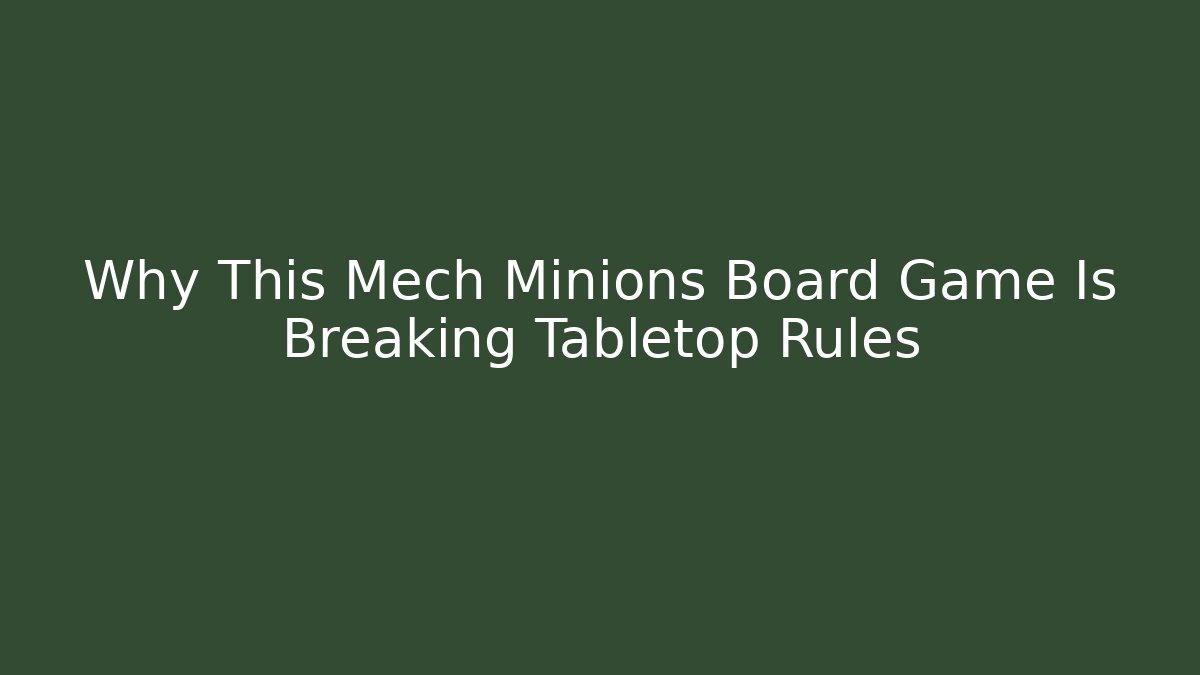 Why This Mech Minions Board Game Is Breaking Tabletop Rules